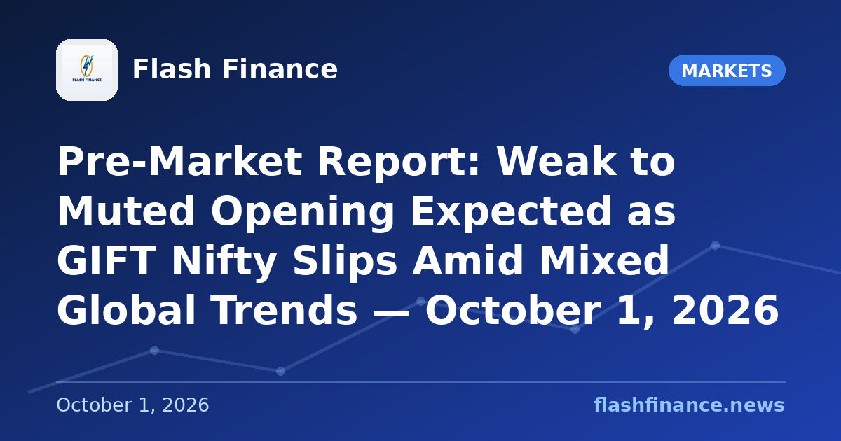 Pre-Market Report: Weak to Muted Opening Expected as GIFT Nifty Slips Amid Mixed Global Trends — October 1, 2026