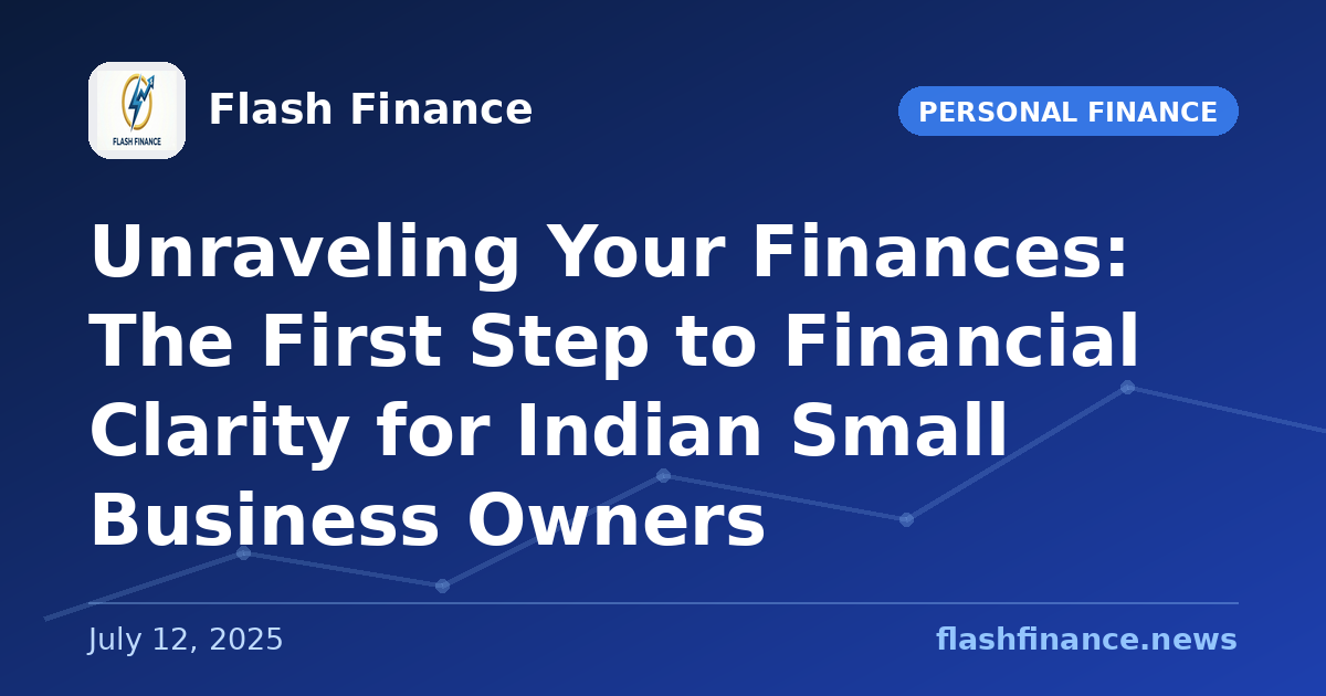 Unraveling Your Finances: The First Step to Financial Clarity for Indian Small Business Owners