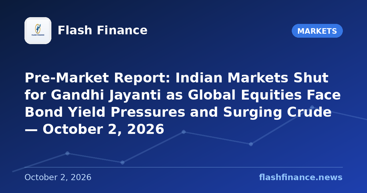 Pre-Market Report: Indian Markets Shut for Gandhi Jayanti as Global Equities Face Bond Yield Pressures and Surging Crude — October 2, 2026