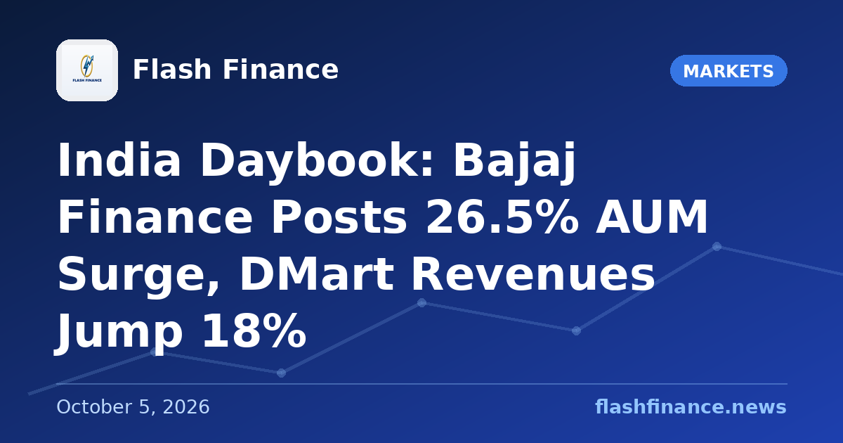 🇮🇳 India Daybook: Bajaj Finance Posts 26.5% AUM Surge, DMart Revenues Jump 18%