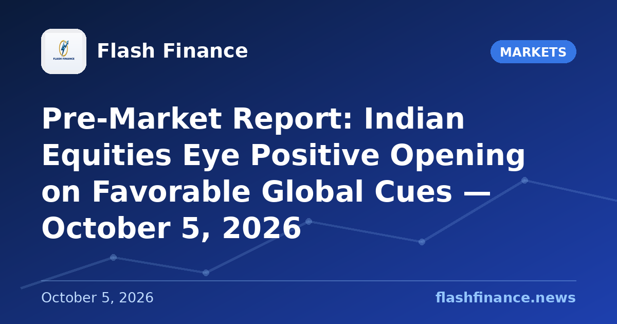 Pre-Market Report: Indian Equities Eye Positive Opening on Favorable Global Cues — October 5, 2026