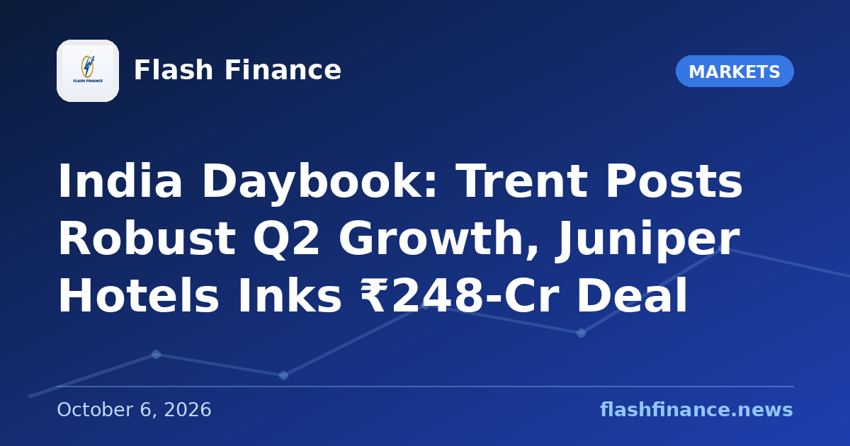 🇮🇳 India Daybook: Trent Posts Robust Q2 Growth, Juniper Hotels Inks ₹248-Cr Deal
