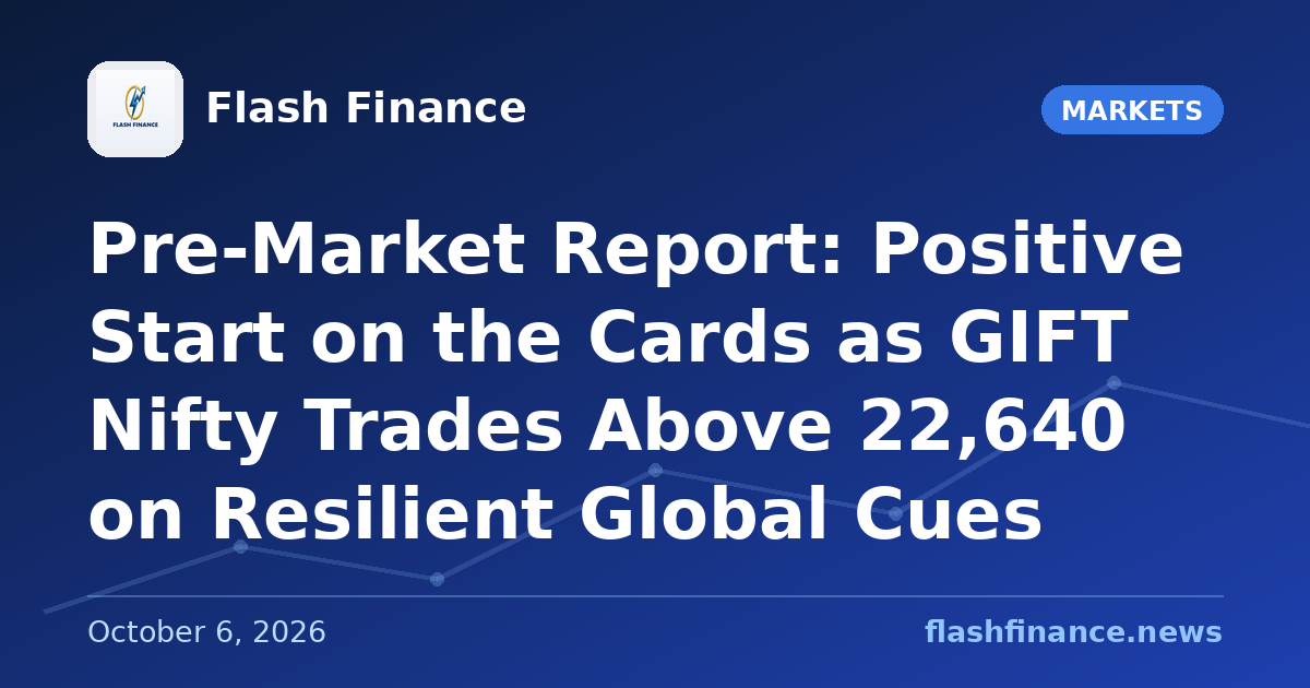 Pre-Market Report: Positive Start on the Cards as GIFT Nifty Trades Above 22,640 on Resilient Global Cues