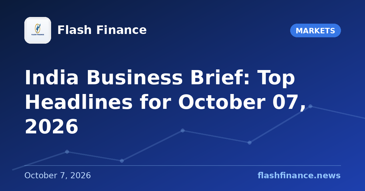 📰 India Business Brief: Top Headlines for October 07, 2026