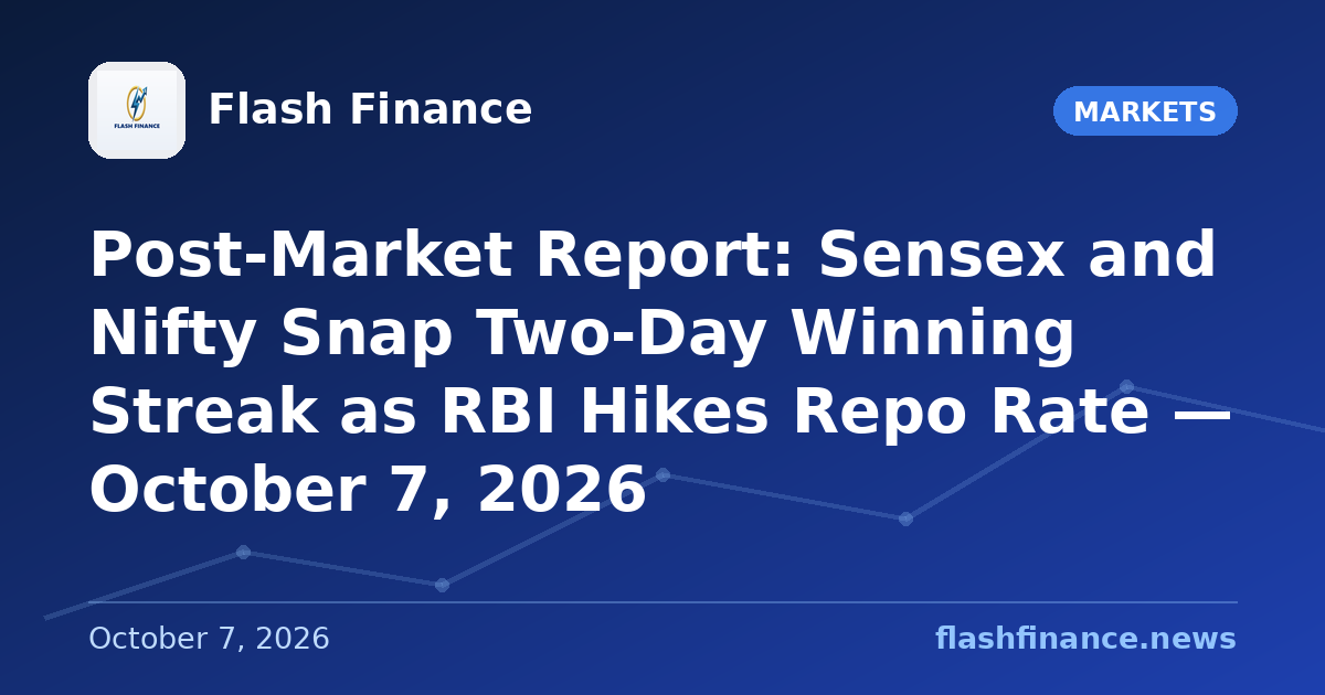 Post-Market Report: Sensex and Nifty Snap Two-Day Winning Streak as RBI Hikes Repo Rate — October 7, 2026