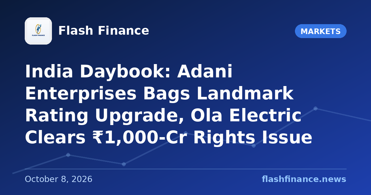 🇮🇳 India Daybook: Adani Enterprises Bags Landmark Rating Upgrade, Ola Electric Clears ₹1,000-Cr Rights Issue