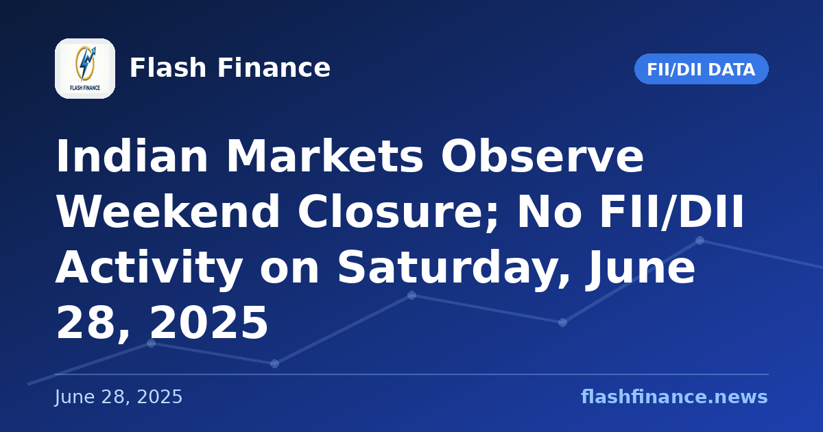 Indian Markets Observe Weekend Closure; No FII/DII Activity on Saturday, June 28, 2025