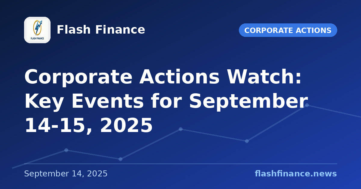 Corporate Actions Watch: Key Events for September 14-15, 2025