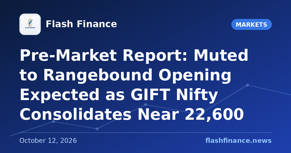 Pre-Market Report: Muted to Rangebound Opening Expected as GIFT Nifty Consolidates Near 22,600