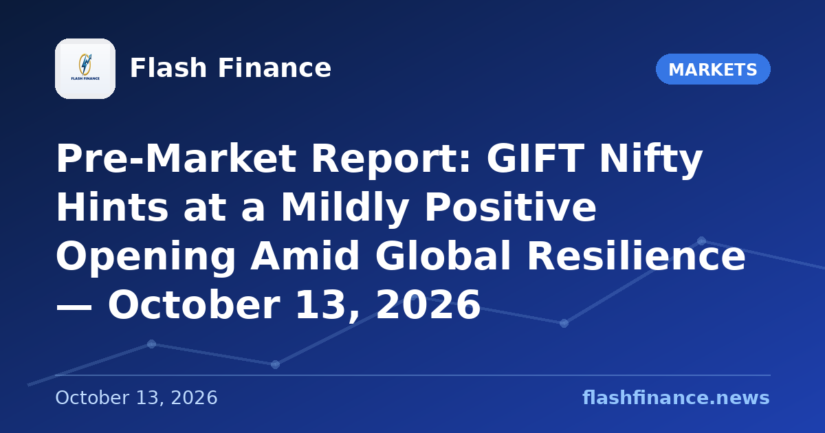 Pre-Market Report: GIFT Nifty Hints at a Mildly Positive Opening Amid Global Resilience — October 13, 2026