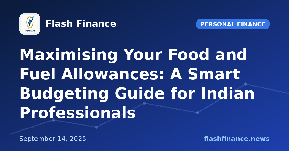 Maximising Your Food and Fuel Allowances: A Smart Budgeting Guide for Indian Professionals