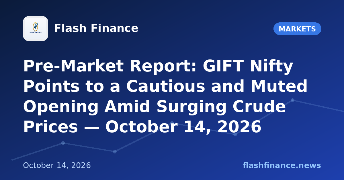 Pre-Market Report: GIFT Nifty Points to a Cautious and Muted Opening Amid Surging Crude Prices — October 14, 2026