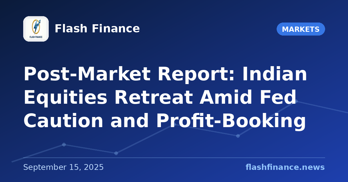 Post-Market Report: Indian Equities Retreat Amid Fed Caution and Profit-Booking