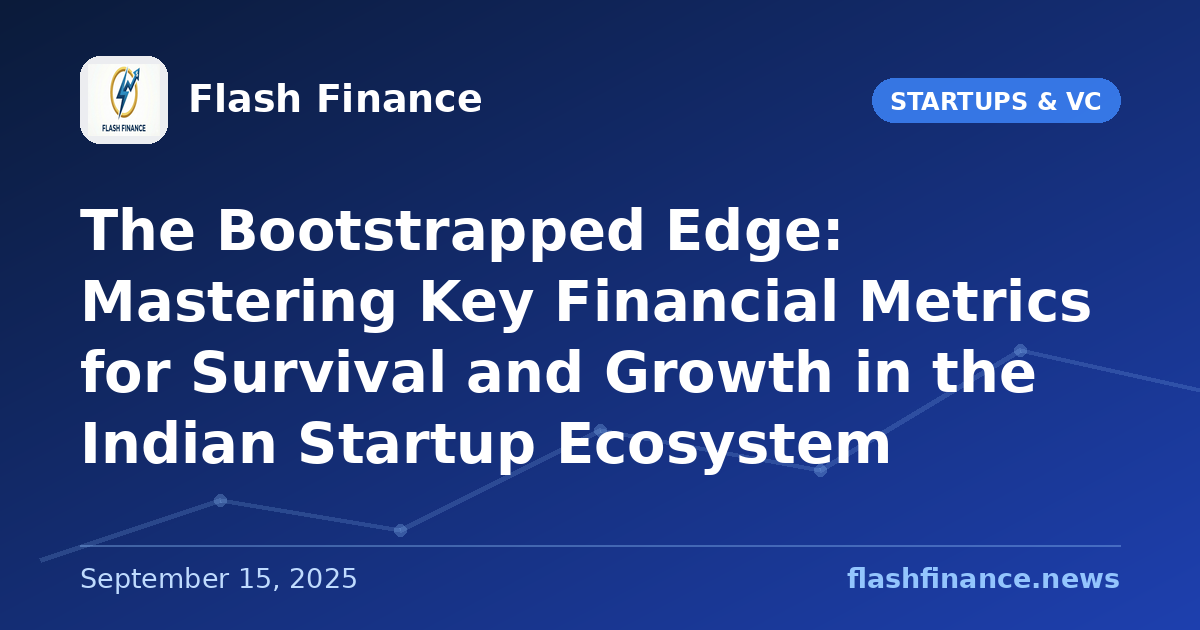 The Bootstrapped Edge: Mastering Key Financial Metrics for Survival and Growth in the Indian Startup Ecosystem