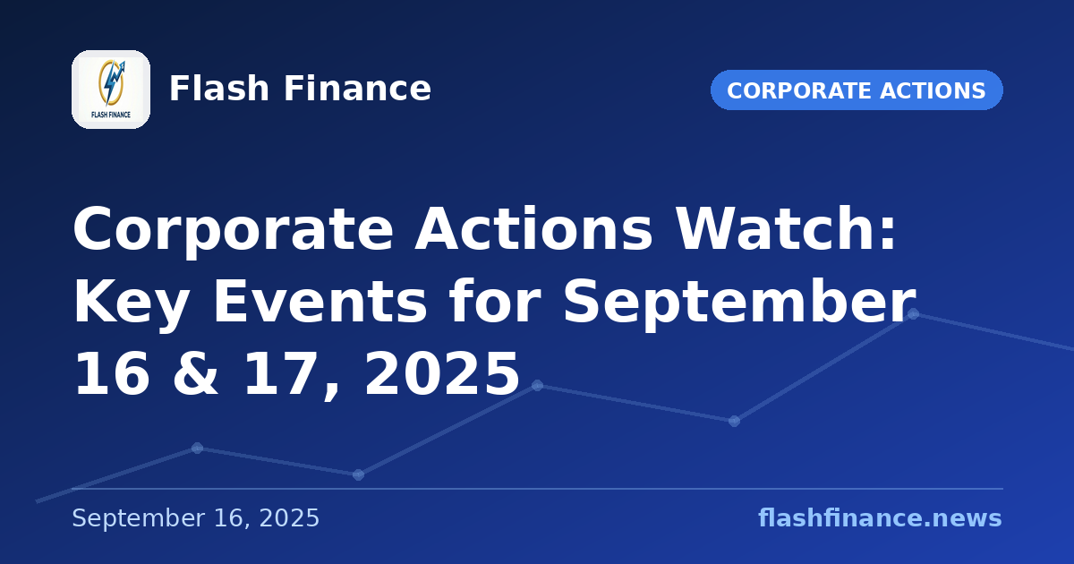 Corporate Actions Watch: Key Events for September 16 & 17, 2025