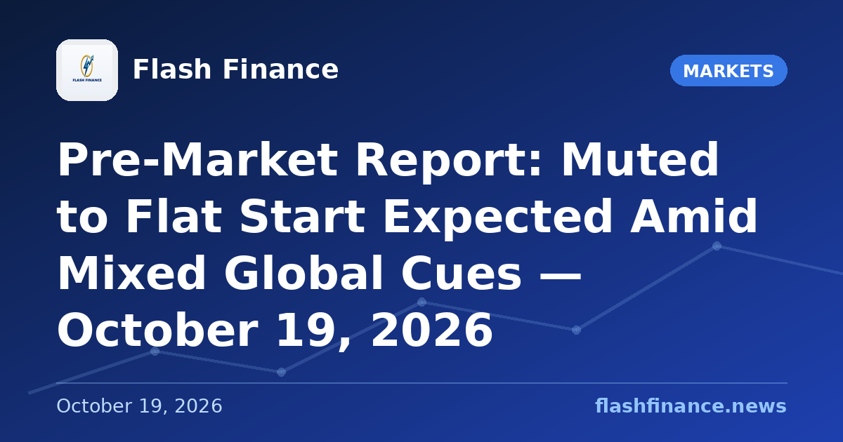Pre-Market Report: Muted to Flat Start Expected Amid Mixed Global Cues — October 19, 2026