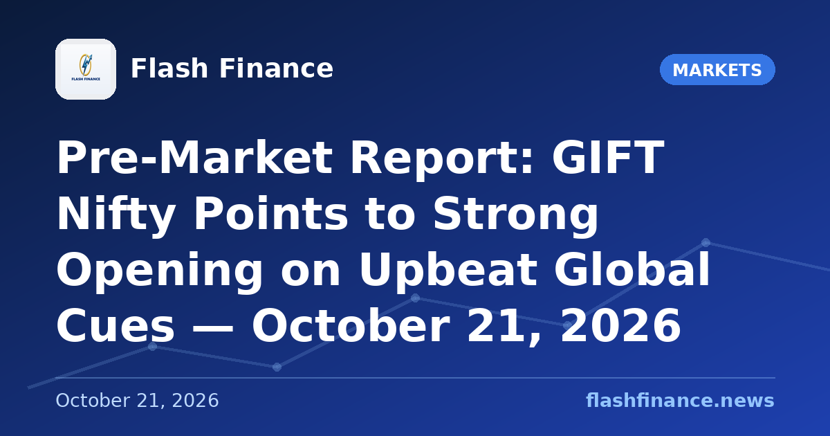 Pre-Market Report: GIFT Nifty Points to Strong Opening on Upbeat Global Cues — October 21, 2026