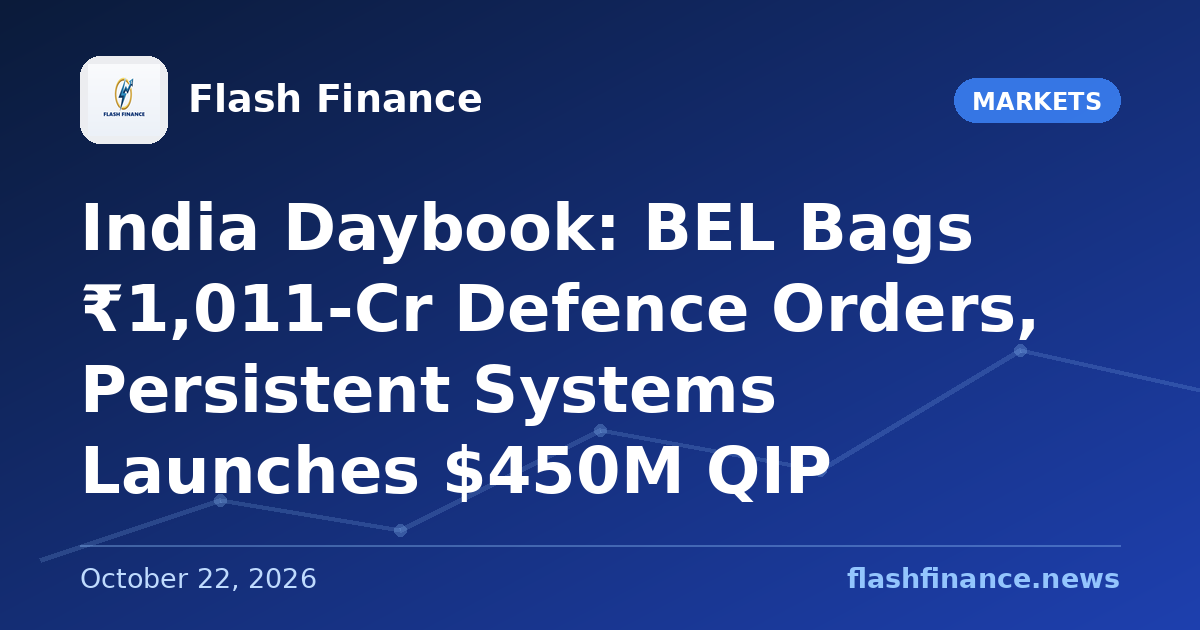 🇮🇳 India Daybook: BEL Bags ₹1,011-Cr Defence Orders, Persistent Systems Launches $450M QIP