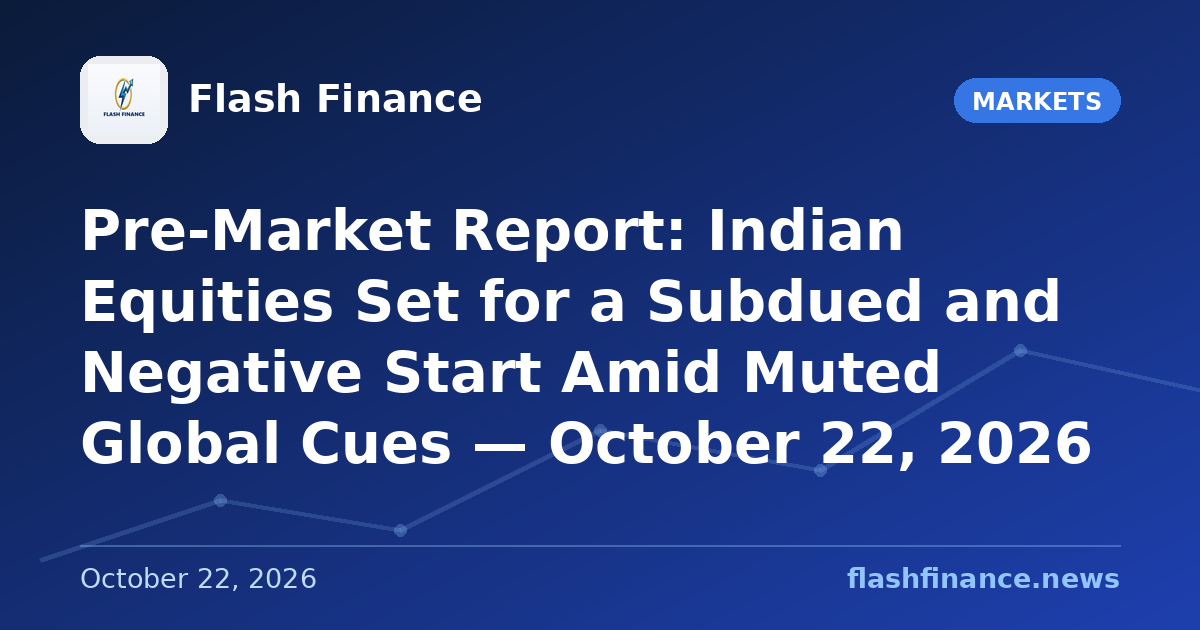 Pre-Market Report: Indian Equities Set for a Subdued and Negative Start Amid Muted Global Cues — October 22, 2026