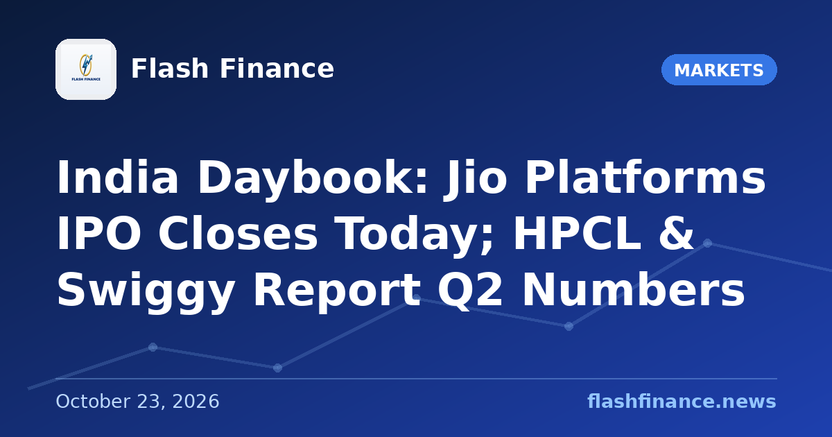 🇮🇳 India Daybook: Jio Platforms IPO Closes Today; HPCL & Swiggy Report Q2 Numbers