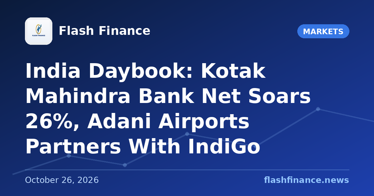 🇮🇳 India Daybook: Kotak Mahindra Bank Net Soars 26%, Adani Airports Partners With IndiGo