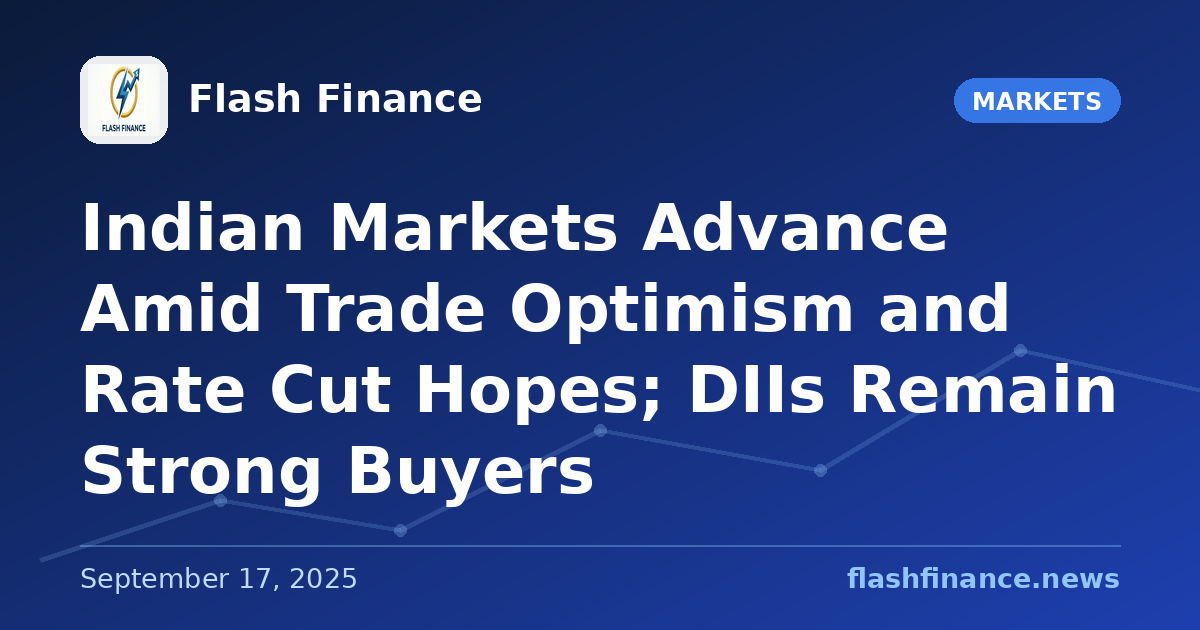 Indian Markets Advance Amid Trade Optimism and Rate Cut Hopes; DIIs Remain Strong Buyers