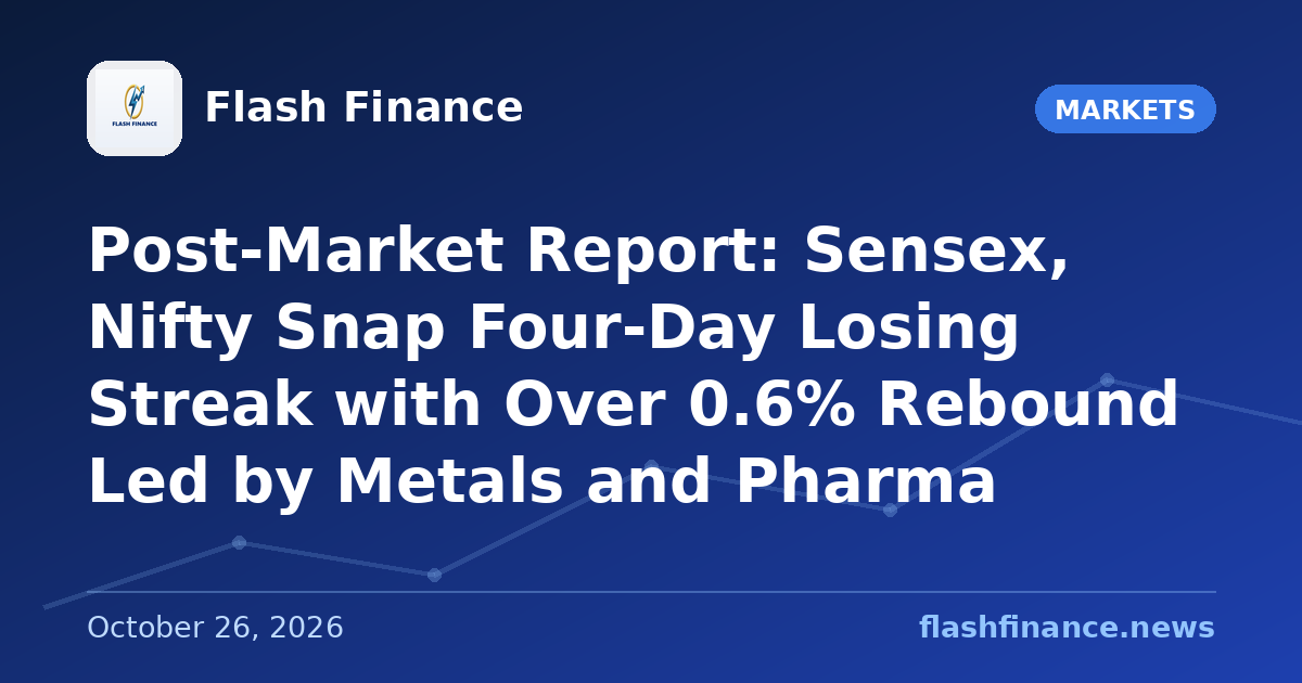 Post-Market Report: Sensex, Nifty Snap Four-Day Losing Streak with Over 0.6% Rebound Led by Metals and Pharma