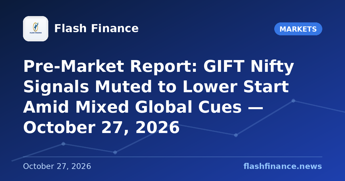 Pre-Market Report: GIFT Nifty Signals Muted to Lower Start Amid Mixed Global Cues — October 27, 2026