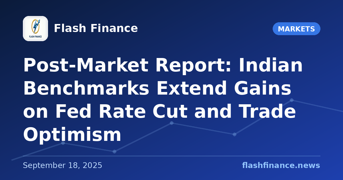 Post-Market Report: Indian Benchmarks Extend Gains on Fed Rate Cut and Trade Optimism