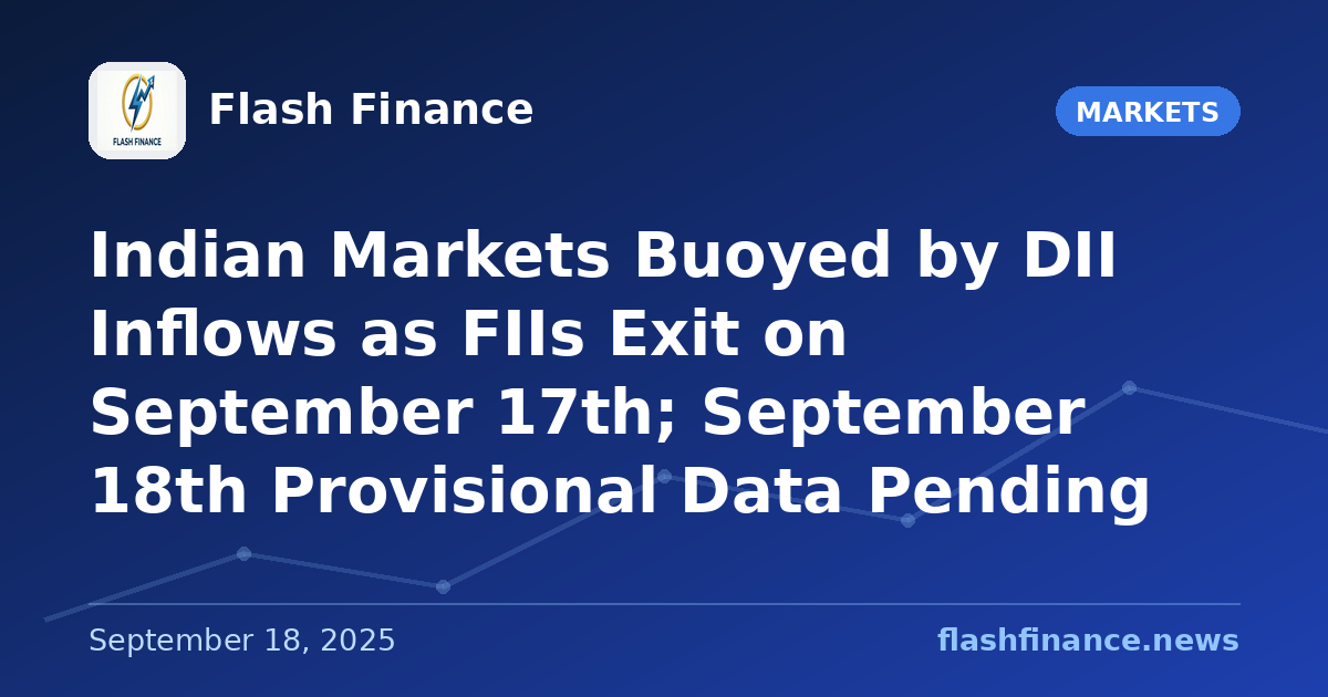 Indian Markets Buoyed by DII Inflows as FIIs Exit on September 17th; September 18th Provisional Data Pending
