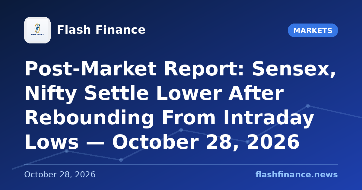 Post-Market Report: Sensex, Nifty Settle Lower After Rebounding From Intraday Lows — October 28, 2026