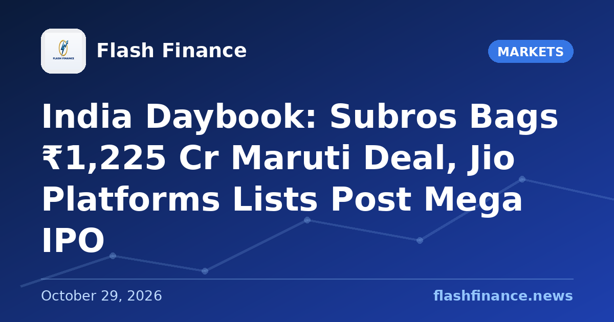 🇮🇳 India Daybook: Subros Bags ₹1,225 Cr Maruti Deal, Jio Platforms Lists Post Mega IPO