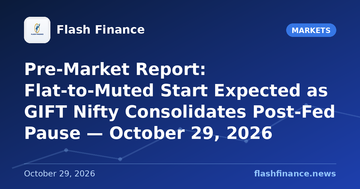 Pre-Market Report: Flat-to-Muted Start Expected as GIFT Nifty Consolidates Post-Fed Pause — October 29, 2026