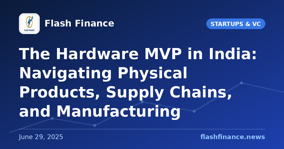 The Hardware MVP in India: Navigating Physical Products, Supply Chains, and Manufacturing