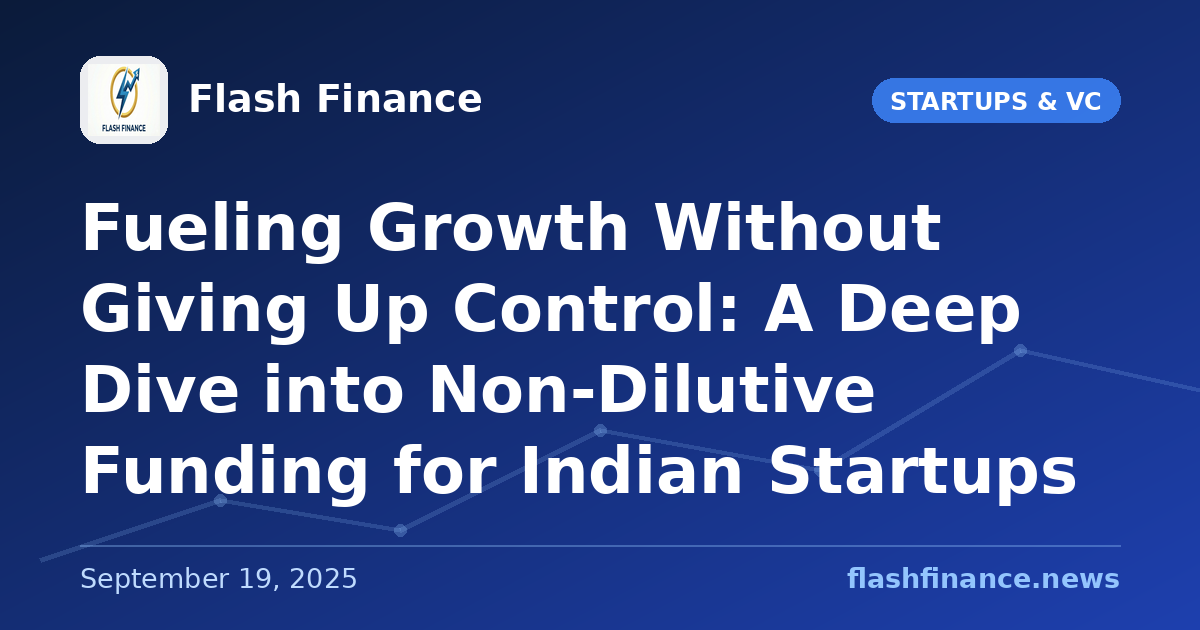 Fueling Growth Without Giving Up Control: A Deep Dive into Non-Dilutive Funding for Indian Startups