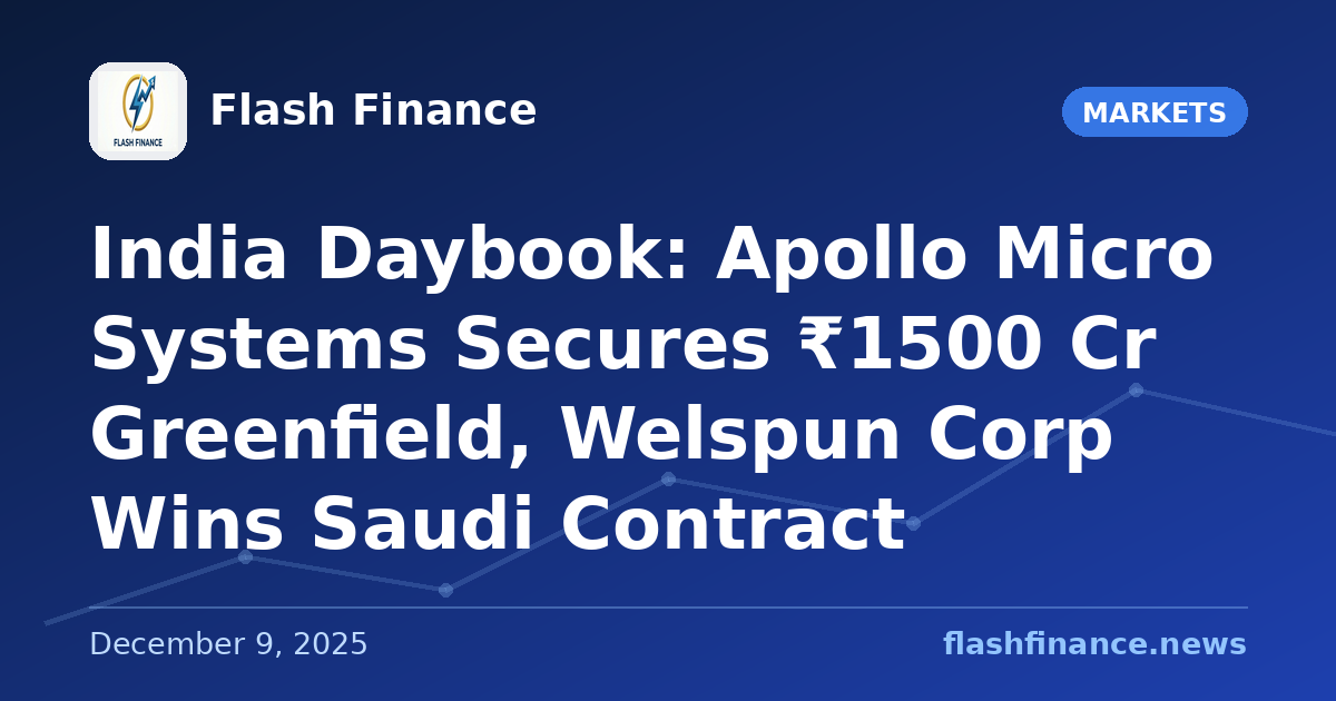 🇮🇳 India Daybook: Apollo Micro Systems Secures ₹1500 Cr Greenfield, Welspun Corp Wins Saudi Contract