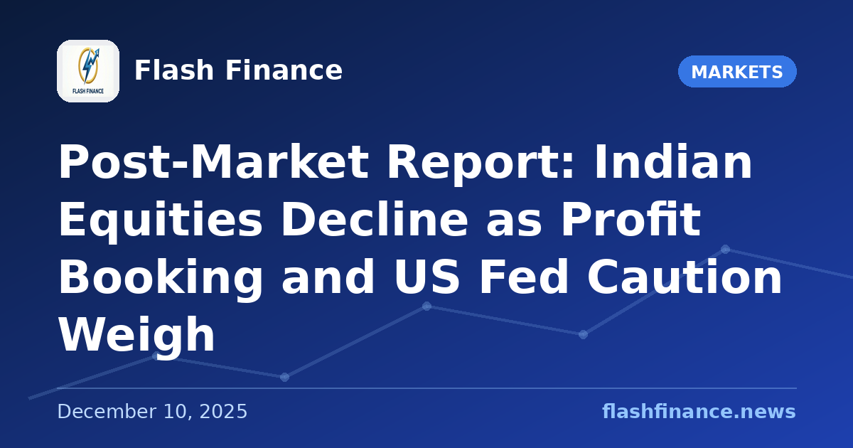 Post-Market Report: Indian Equities Decline as Profit Booking and US Fed Caution Weigh