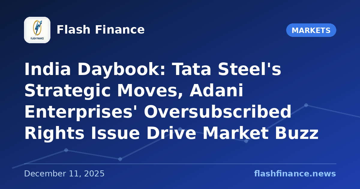 🇮🇳 India Daybook: Tata Steel's Strategic Moves, Adani Enterprises' Oversubscribed Rights Issue Drive Market Buzz