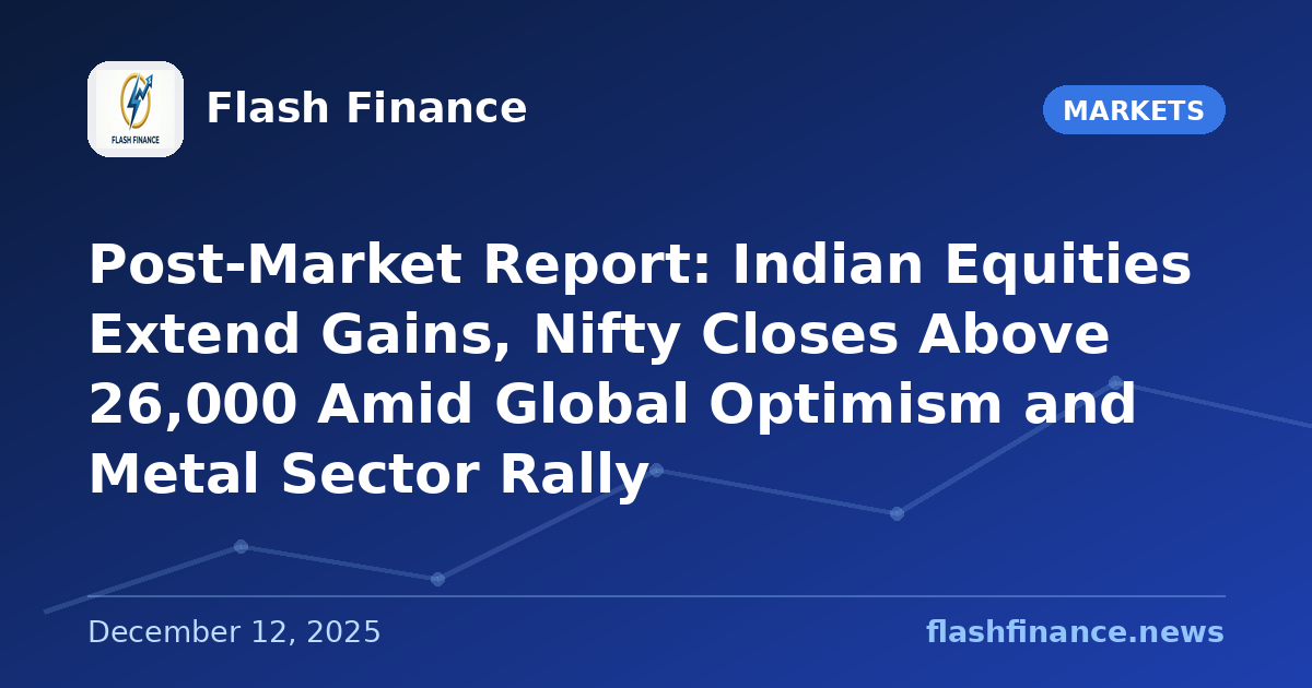 Post-Market Report: Indian Equities Extend Gains, Nifty Closes Above 26,000 Amid Global Optimism and Metal Sector Rally
