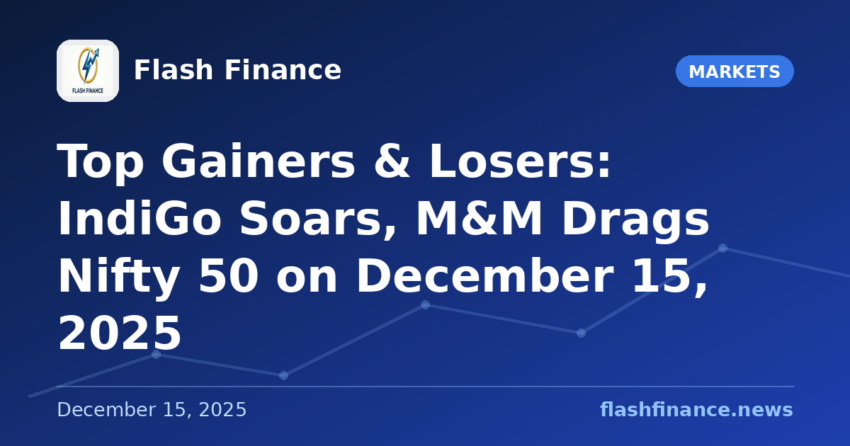 Top Gainers & Losers: IndiGo Soars, M&M Drags Nifty 50 on December 15, 2025