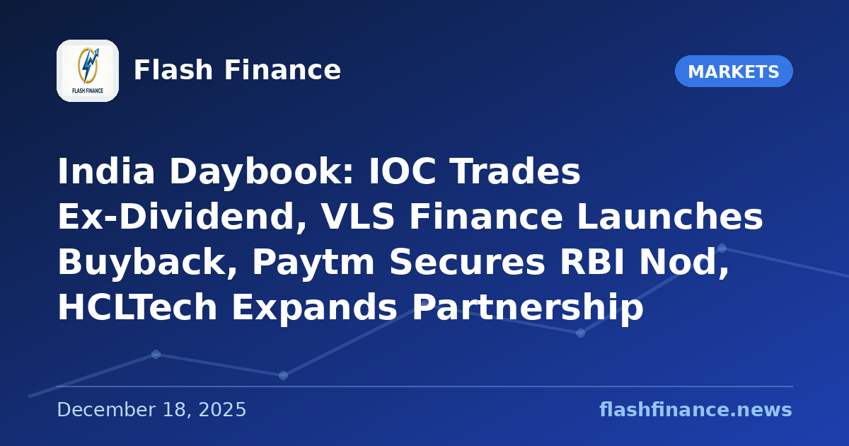 🇮🇳 India Daybook: IOC Trades Ex-Dividend, VLS Finance Launches Buyback, Paytm Secures RBI Nod, HCLTech Expands Partnership