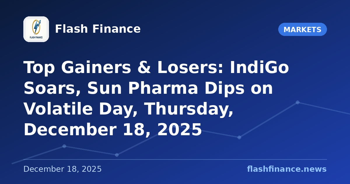 Top Gainers & Losers: IndiGo Soars, Sun Pharma Dips on Volatile Day, Thursday, December 18, 2025