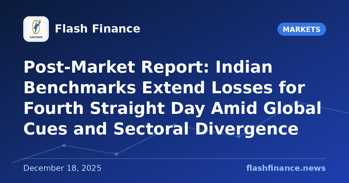 Post-Market Report: Indian Benchmarks Extend Losses for Fourth Straight Day Amid Global Cues and Sectoral Divergence