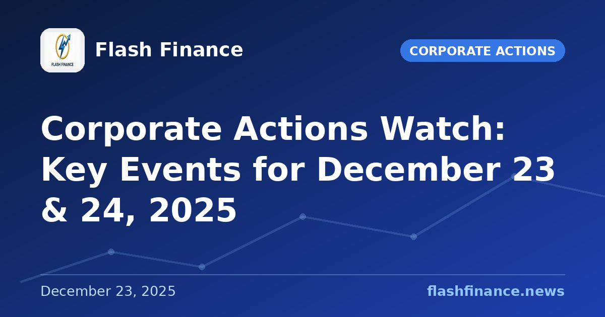 Corporate Actions Watch: Key Events for December 23 & 24, 2025