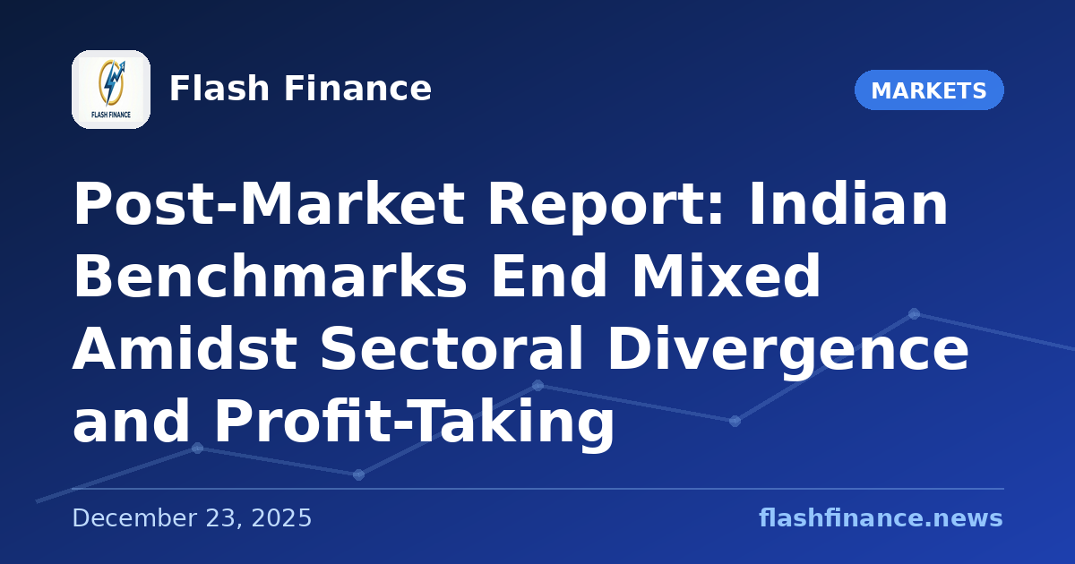 Post-Market Report: Indian Benchmarks End Mixed Amidst Sectoral Divergence and Profit-Taking