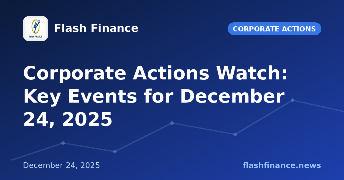 Corporate Actions Watch: Key Events for December 24, 2025