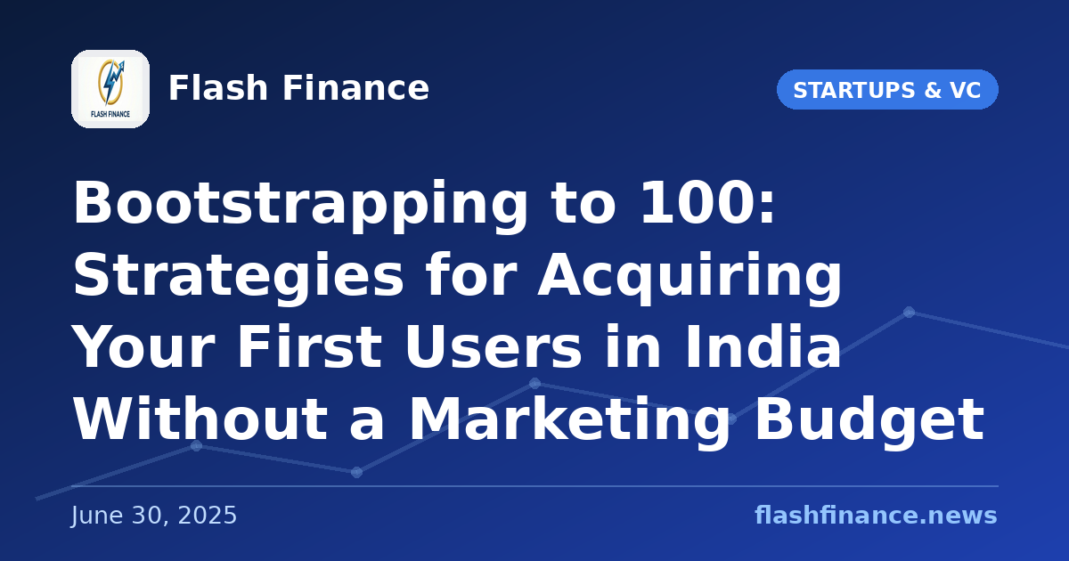 Bootstrapping to 100: Strategies for Acquiring Your First Users in India Without a Marketing Budget