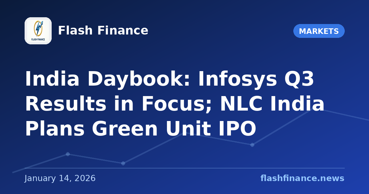 🇮🇳 India Daybook: Infosys Q3 Results in Focus; NLC India Plans Green Unit IPO