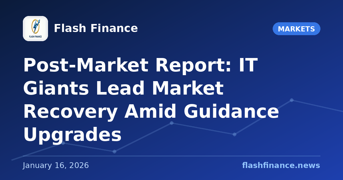 Post-Market Report: IT Giants Lead Market Recovery Amid Guidance Upgrades