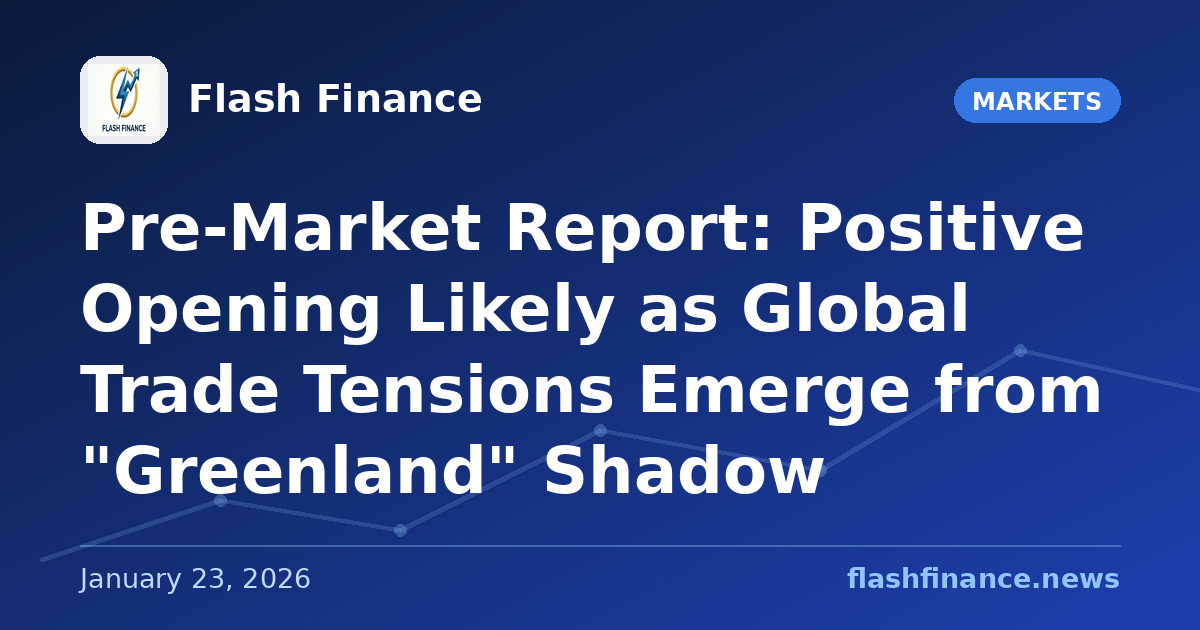 Pre-Market Report: Positive Opening Likely as Global Trade Tensions Emerge from "Greenland" Shadow